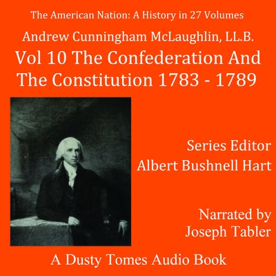 The American Nation: A History, Vol. 10: The Confederation and the Constitution, 1783-1789 by McLaughlin, Andrew Cunningham