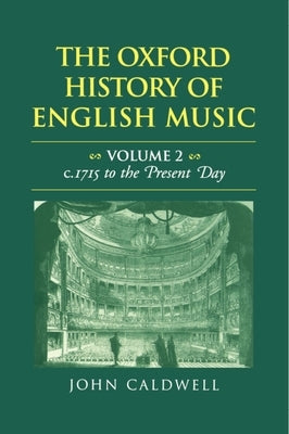 The Oxford History of English Music: Volume II: C.1715 to the Present Day by Caldwell, John