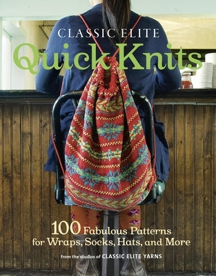 Classic Elite Quick Knits: 100 Fabulous Patterns for Wraps, Socks, Hats, and More by Classic Elite Yarns