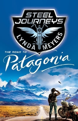 Steel Journeys: The Road To Patagonia by Meyers, Lynda