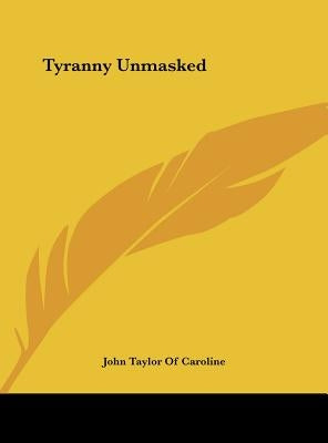 Tyranny Unmasked by Caroline, John Taylor of