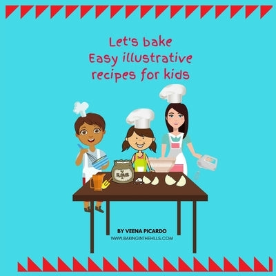 Let's Bake: Easy Illustrative recipes for kids by Picardo, Veena