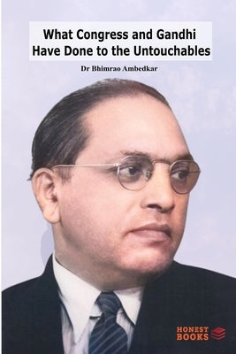 What Congress and Gandhi Have Done to the Untouchables by Ambedkar, Bhimrao