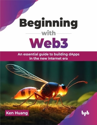 Beginning with Web3: An Essential Guide to Building Dapps in the New Internet Era by Huang, Ken