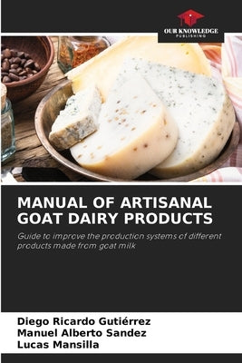 Manual of Artisanal Goat Dairy Products by Gutiérrez, Diego Ricardo