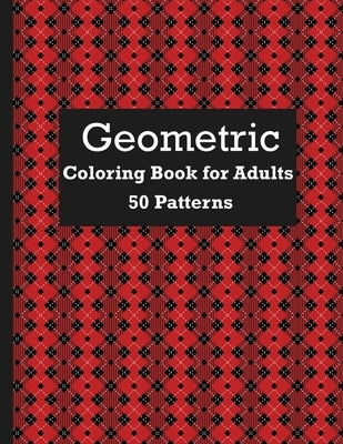 Geometric Coloring Book For Adults 50 Patterns: Geometric patterns to relax with and relieve stress or gift this coloring book. by Orilla, William