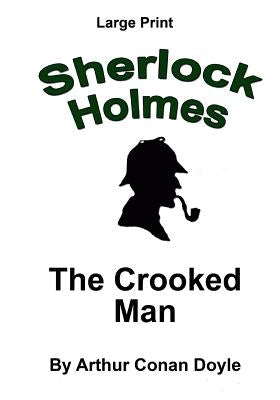 The Crooked Man: Sherlock Holmes in Large Print by Doyle, Arthur Conan