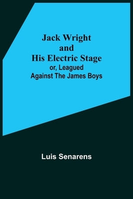 Jack Wright and His Electric Stage; or, Leagued Against the James Boys by Senarens, Luis