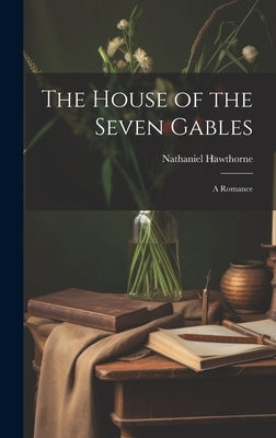 The House of the Seven Gables: A Romance by Hawthorne, Nathaniel