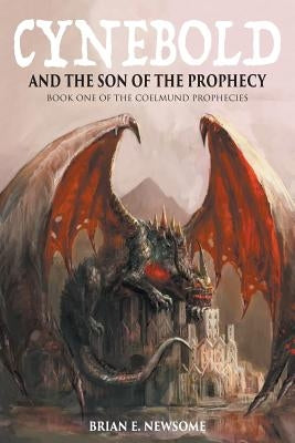 Cynebold and the Son of the Prophecy: Book One of the Coelmund Prophecies by Newsome, Brian