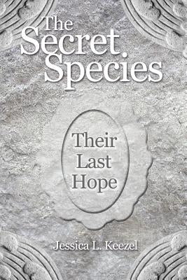 The Secret Species: Their Last Hope by Keezel, Jessica L.