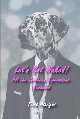 Let's Get Naked!: All the Southern Expressions Revealed by Heaton, Tim