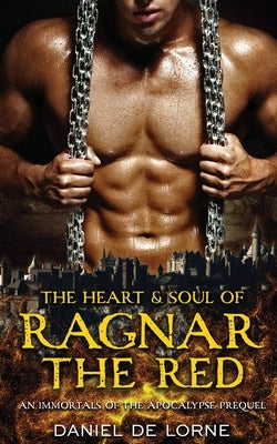 The Heart and Soul of Ragnar the Red: An Immortals of the Apocalypse Prequel by de Lorne, Daniel