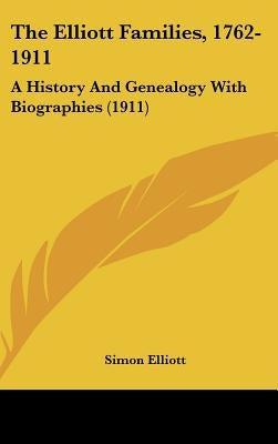 The Elliott Families, 1762-1911: A History And Genealogy With Biographies (1911) by Elliott, Simon