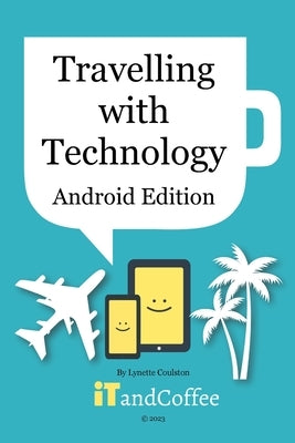 Travelling with your Technology (Android Edition) by Coulston, Lynette