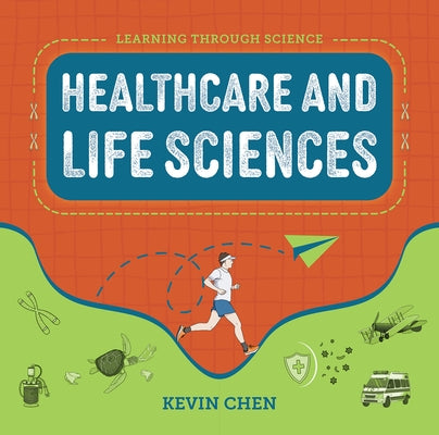 Learning Through Science: Healthcare and Life Sciences by Chen, Kevin