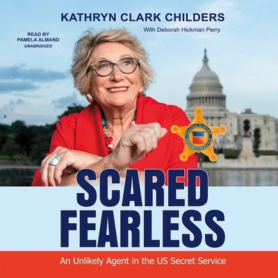 Scared Fearless: An Unlikely Agent in the Us Secret Service by Childers, Kathryn Clark