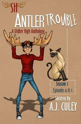 Antler Trouble: Season 1, Episodes 0 & 1 by Culey, A. J.