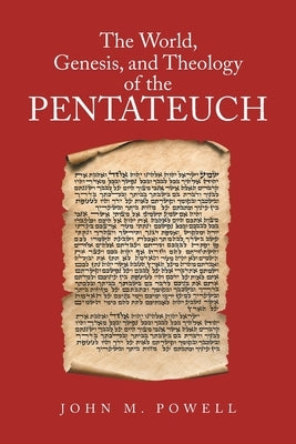 The World, Genesis, and Theology of the Pentateuch by Powell, John M.