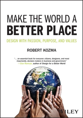 Make the World a Better Place: Design with Passion, Purpose, and Values by Kozma, Robert