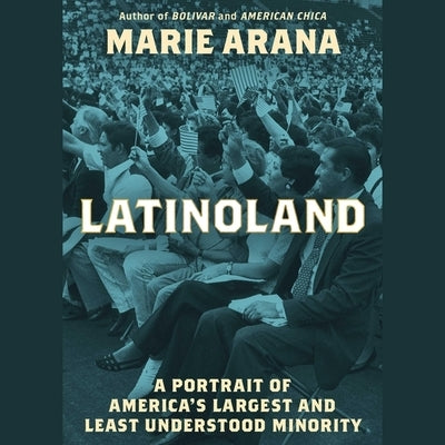 Latinoland: A Portrait of America's Largest and Least Understood Minority by Arana, Marie