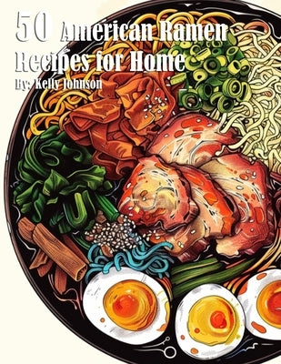 50 American Ramen Recipes for Home by Johnson, Kelly