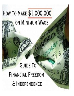 How To Make $1,000,000 on Minimum Wage: Guide To Financial Freedom And Independence by Peoples, J. a.