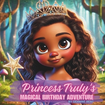 Princess Truly's Magical Birthday Adventure by Bent, Geanine