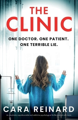 The Clinic: An absolutely unputdownable and addictive psychological thriller packed with twists by Reinard, Cara