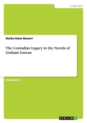 The Conradian Legacy in the Novels of Graham Greene by Rebai Maamri, Malika