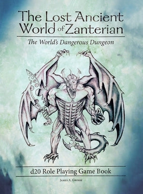 The Lost Ancient World of Zanterian d20 Role Playing Game Book: The World's Dangerous Dungeon by Grosse, James a.