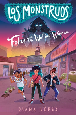 Los Monstruos: Felice and the Wailing Woman by López, Diana