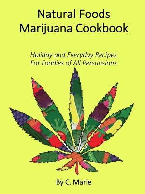 Natural Foods Marijuana Cookbook by Marie, C.