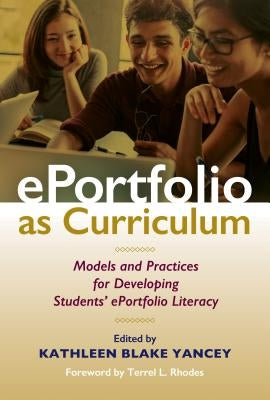 Eportfolio as Curriculum: Models and Practices for Developing Students' Eportfolio Literacy by Rhodes, Terrel L.