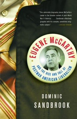 Eugene McCarthy and the Rise and Fall of Postwar American Liberalism by Sandbrook, Dominic