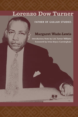 Lorenzo Dow Turner: Father of Gullah Studies by Wade-Lewis, Margaret