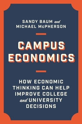 Campus Economics: How Economic Thinking Can Help Improve College and University Decisions by Baum, Sandy