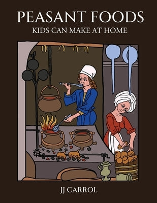 Peasant Foods Kids Can Make at Home by Carroll, Jj