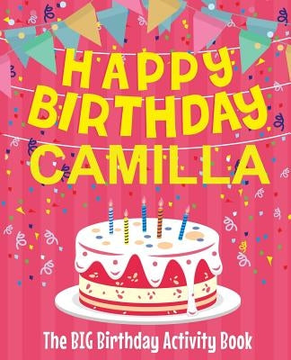 Happy Birthday Camilla - The Big Birthday Activity Book: Personalized Children's Activity Book by Birthdaydr