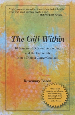 The Gift Within: 10 Lessons of Spiritual Awakening and the End of Life from a Trauma Center Chaplain by Baron, Rosemary