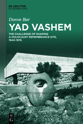 Yad Vashem: The Challenge of Shaping a Holocaust Remembrance Site, 1942-1976 by Bar, Doron