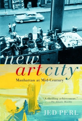 New Art City: Manhattan at Mid-Century by Perl, Jed