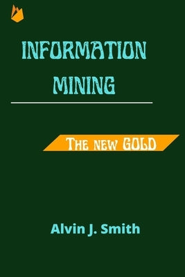 Information mining: The new Gold by Smith, Alvin J.