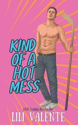 Kind of a Hot Mess: A Single Mom/Hockey Player Romance by Valente, Lili