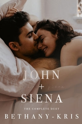 John + Siena: The Complete Duet by Bethany-Kris