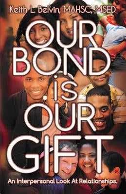 Our Bond Is Our Gift: An Interpersonal Look at Relationships by Belvin, Keith