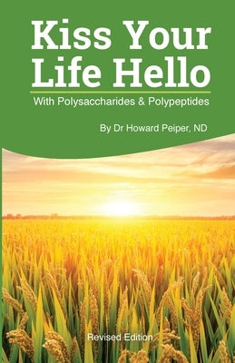 Kiss Your Life Hello with Polysaccharides and Polypeptides Revised by Peiper, Howard