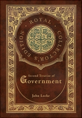 Second Treatise of Government (Royal Collector's Edition) (Case Laminate Hardcover with Jacket) by Locke, John