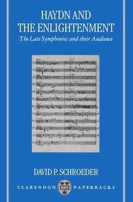 Haydn and the Enlightenment: The Late Symphonies and Their Audience by Schroeder, David P.