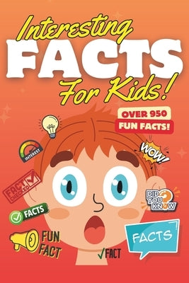 Interesting Facts For Kids: Over 950 Amazing Fun Facts to Fascinate Curious Minds! by Rogers, Ruth